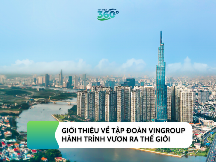 GIỚI THIỆU VỀ TẬP ĐOÀN VINGROUP – HÀNH TRÌNH VƯƠN RA THẾ GIỚI