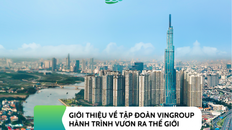 GIỚI THIỆU VỀ TẬP ĐOÀN VINGROUP – HÀNH TRÌNH VƯƠN RA THẾ GIỚI