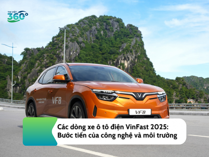 Các dòng xe ô tô điện VinFast 2025: Bước tiến của công nghệ và môi trường