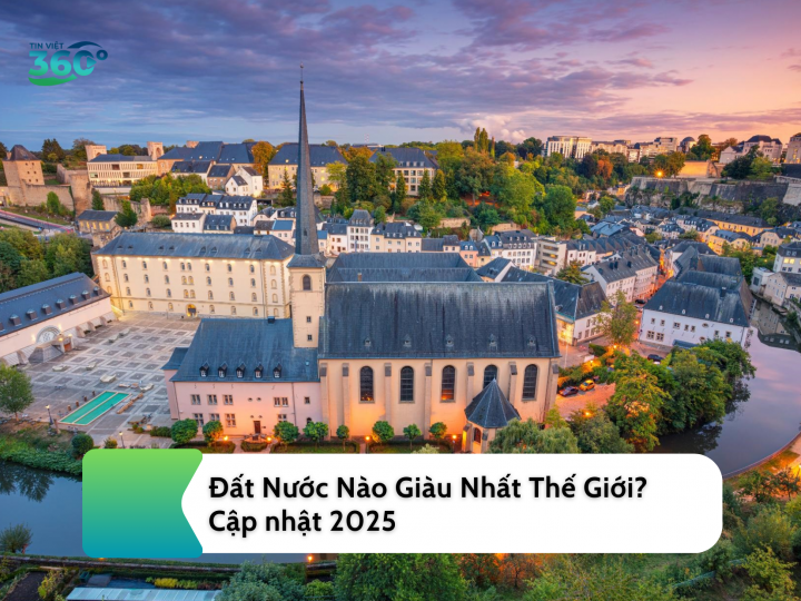 Đất Nước Nào Giàu Nhất Thế Giới? Cập nhật 2025