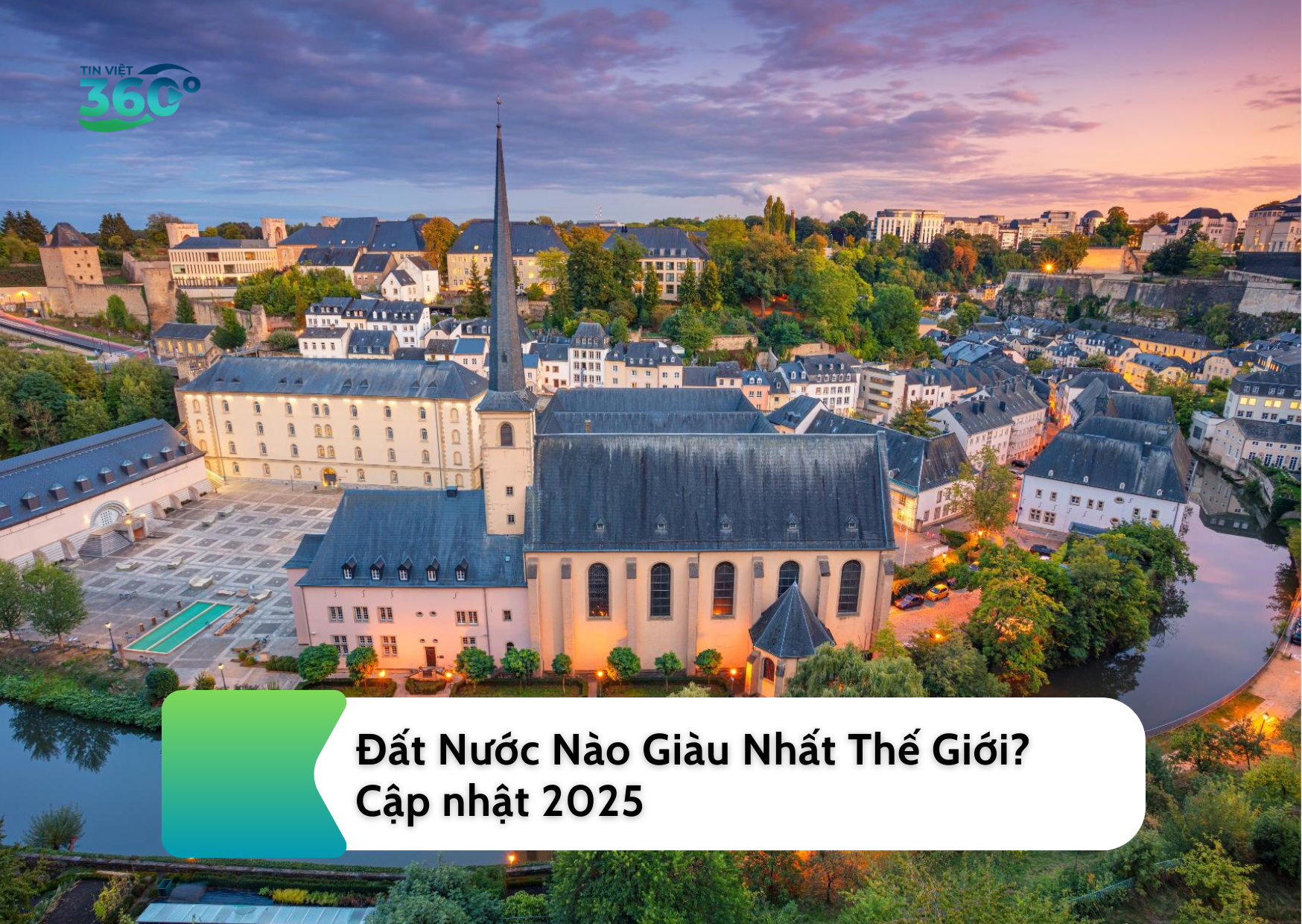 Đất Nước Nào Giàu Nhất Thế Giới? Cập nhật 2025