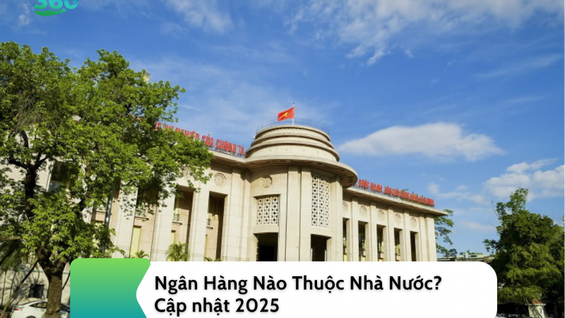 Ngân Hàng Nào Thuộc Nhà Nước? Cập nhật 2025