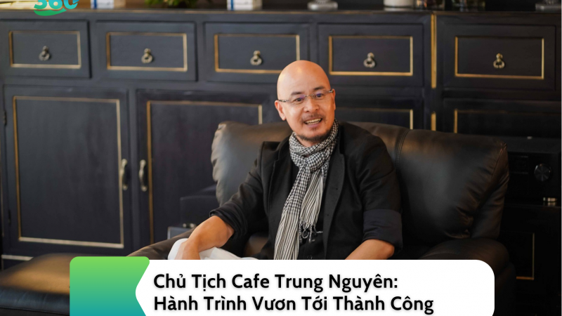 Chủ Tịch Cafe Trung Nguyên: Hành Trình Vươn Tới Thành Công