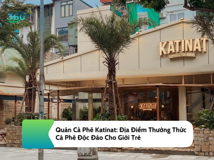 Quán Cà Phê Katinat: Địa Điểm Thưởng Thức Cà Phê Độc Đáo Cho Giới Trẻ