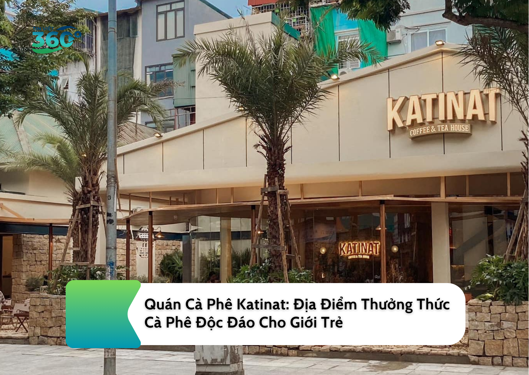 Quán Cà Phê Katinat: Địa Điểm Thưởng Thức Cà Phê Độc Đáo Cho Giới Trẻ